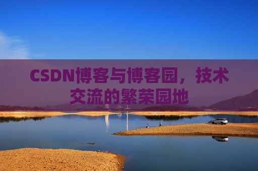 CSDN博客与博客园，技术交流的繁荣园地